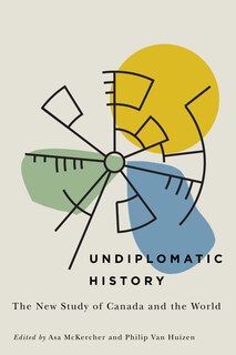 Undiplomatic History: The New Study of Canada and the World