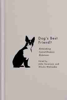 Dog's Best Friend?: Rethinking Canid-Human Relations by John Sorenson