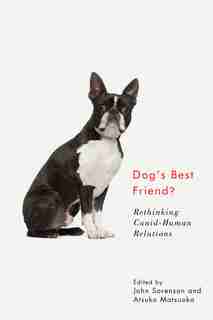 Dog's Best Friend?: Rethinking Canid-Human Relations by John Sorenson