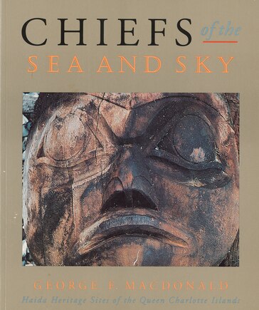 Chiefs of the Sea and Sky: Haida Heritage Sites of the Queen Charlotte Islands