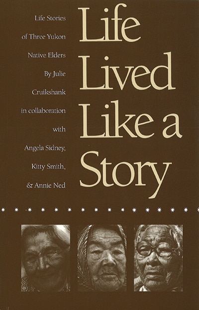 Life Lived Like a Story: Life Stories of Three Yukon Native Elders