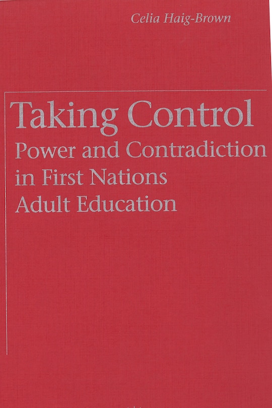 Taking Control: Power and Contradiction in First Nations Adult Education