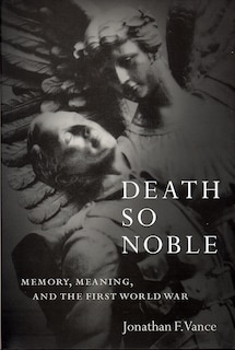 Death So Noble: Memory, Meaning, and the First World War