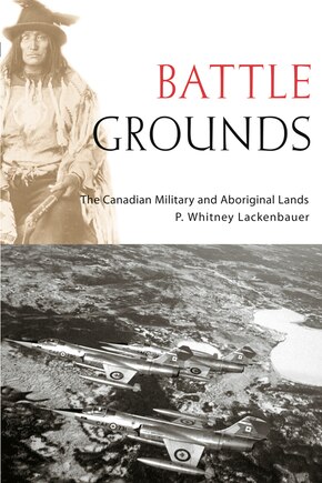 Battle Grounds: The Canadian Military And Aboriginal Lands