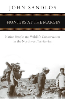 Hunters at the Margin: Native People and Wildlife Conservation in the Northwest Territories