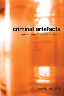 Criminal Artefacts: Governing Drugs and Users