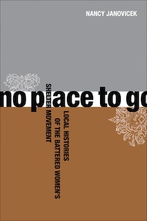 No Place To Go: Local Histories of the Battered Women's Shelter Movement