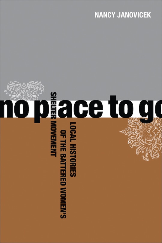 No Place To Go: Local Histories of the Battered Women's Shelter Movement