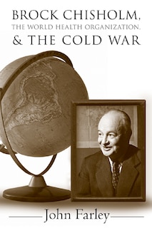 Front cover_Brock Chisholm, the World Health Organization, and the Cold War