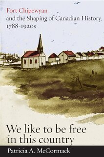 Front cover_Fort Chipewyan and the Shaping of Canadian History, 1788-1920s