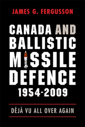 Canada and Ballistic Missile Defence, 1954-2009: Déjà Vu All Over Again