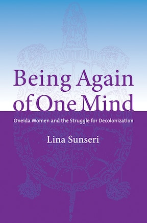 Being Again of One Mind: Oneida Women and the Struggle for Decolonization