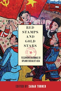 Red Stamps and Gold Stars: Fieldwork Dilemmas in Upland Socialist Asia