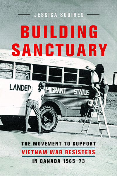 Building Sanctuary: The Movement to Support Vietnam War Resisters in Canada, 1965-73