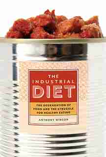 The Industrial Diet: The Degradation of Food and the Struggle for Healthy Eating by Anthony Winson