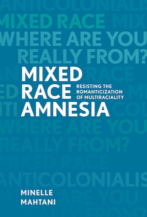 Mixed Race Amnesia: Resisting the Romanticization of Multiraciality