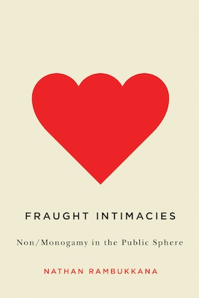 Fraught Intimacies: Non/Monogamy in the Public Sphere