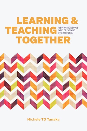 Learning and Teaching Together: Weaving Indigenous Ways of Knowing into Education