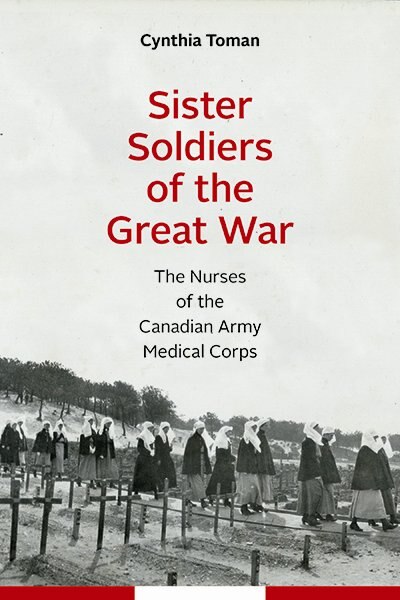 Sister Soldiers of the Great War: The Nurses of the Canadian Army Medical Corps