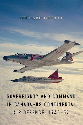 Sovereignty and Command in Canada-US Continental Air Defence, 1940-57