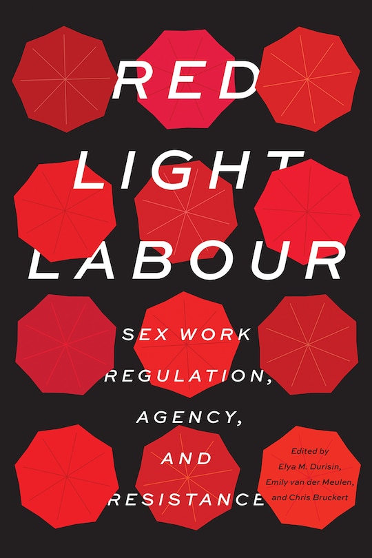 Red Light Labour: Sex Work Regulation, Agency, And Resistance