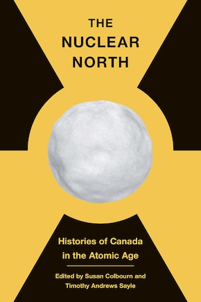 The Nuclear North: Histories of Canada in the Atomic Age