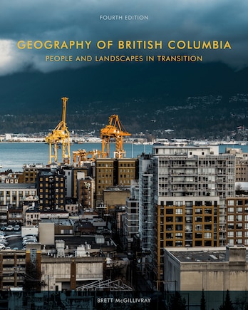 Geography Of British Columbia, Fourth Edition: People And Landscapes In Transition