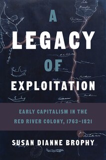 A Legacy of Exploitation: Early Capitalism in the Red River Colony, 1763-1821