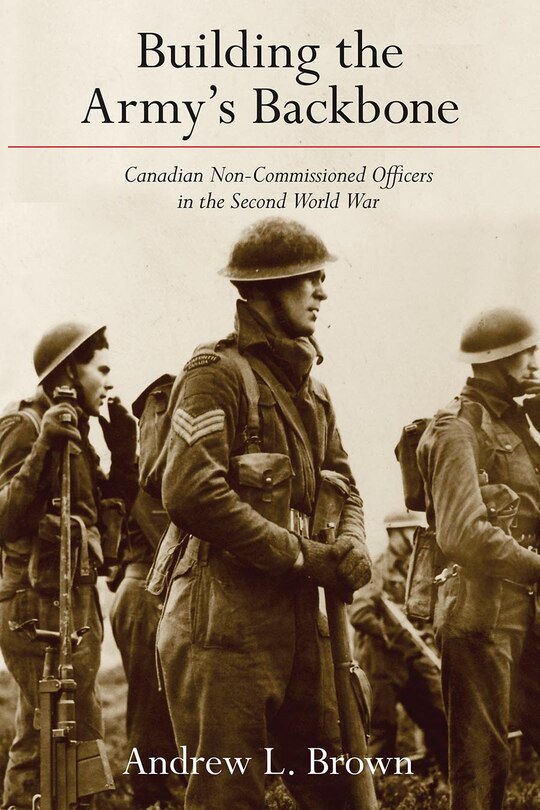 Building the Army's Backbone: Canadian Non-Commissioned Officers in the Second World War