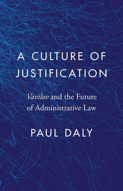 A Culture of Justification: <EM>Vavilov</EM> and the Future of Administrative Law