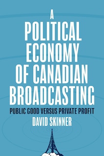 Front cover_A Political Economy of Canadian Broadcasting