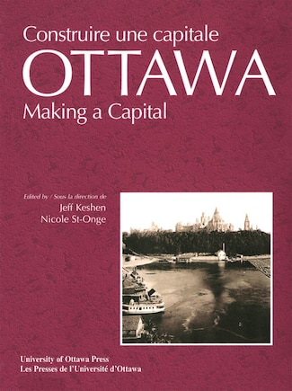 Ottawa: Making a Capital - Constuire une capitale