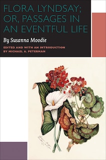 Flora Lyndsay; or, Passages in an Eventful Life: A Novel by Susanna Moodie