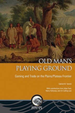 Old Man’s Playing Ground: Gaming and Trade on the Plains/Plateau Frontier