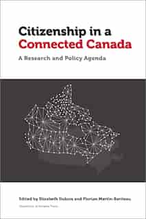 Citizenship In A Connected Canada: A Research And Policy Agenda by Elizabeth Dubois