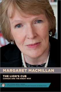 The Margaret MacMillan : The Lion's Cub - Le lionceau: Canada and the Great War - Le Canada et la Grande Guerre