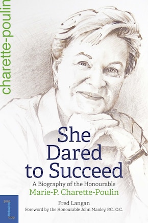 She Dared to Succeed: A Biography of the Honourable Marie-P. Charette-Poulin