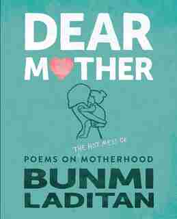 Dear Mother: Poems On The Hot Mess Of Motherhood by Bunmi Laditan