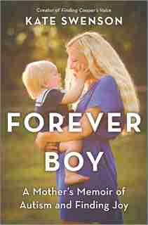 Forever Boy: A Mother's Memoir Of Autism And Finding Joy by Kate Swenson