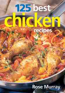 125 Best Chicken Recipes by Rose Murray