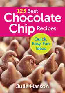 125 Best Chocolate Chip Recipes: Quick, Easy, Fun Ideas by Julie Hasson