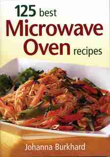 125 Best Microwave Oven Recipes by Johanna Burkhard