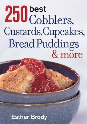 250 Best Cobblers, Custards, Cupcakes, Bread Puddi