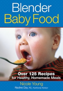 Blender Baby Food: Over 125 Recipes for Healthy Homemade Meals