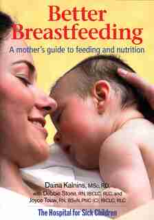 Better Breastfeeding: A Mother's Guide To Feeding And Nutrition by Daina Kalnins