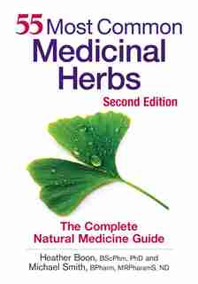 55 Most Common Medicinal Herbs: The Complete Natural Medicine Guide by Heather Boon