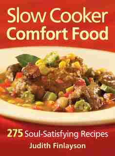 Slow Cooker Comfort Food: 275 Soul-Satisfying Recipes by Judith Finlayson