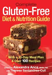 Complete Gluten-Free Diet and Nutrition Guide: With a 30-Day Meal Plan and Over 100 Recipes by Alexandra Anca