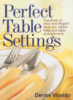 Perfect Table Settings: Hundreds of Easy and Elegant Ideas for Napkin Folds and Table Arrangements image number 0