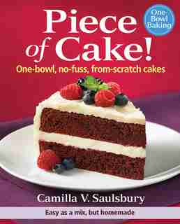 Piece of Cake!: One-Bowl, No-Fuss, From-Scratch Cakes by Camilla V. Saulsbury